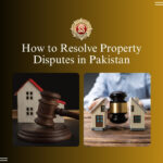 How to Resolve Property Disputes in Pakistan